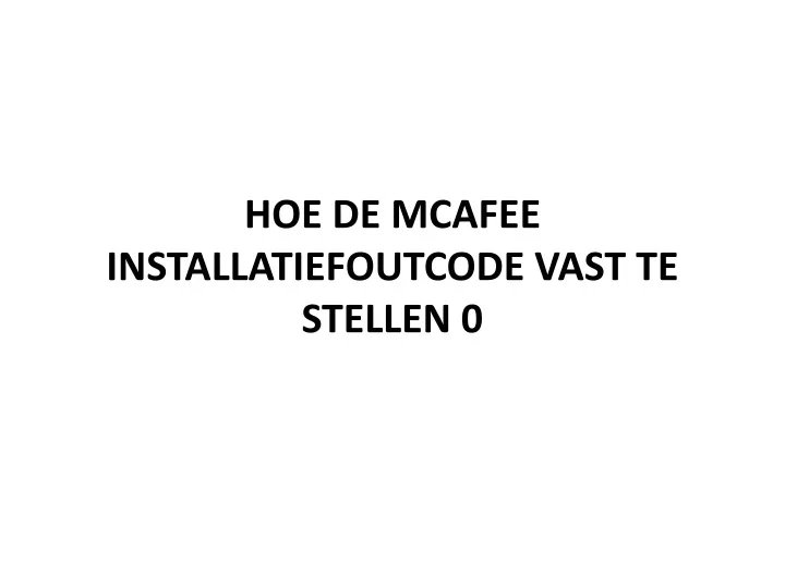 hoe de mcafee installatiefoutcode vast te stellen 0