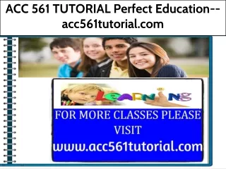 ACC 561 TUTORIAL Perfect Education--acc561tutorial.com