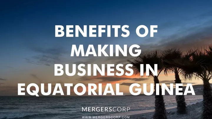 benefits of making business in equatorial guinea