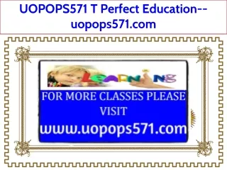 UOPOPS571 T Perfect Education--uopops571.com