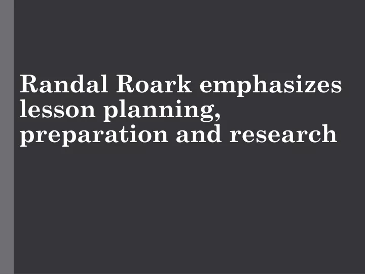 randal roark emphasizes lesson planning preparation and research