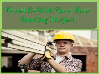 Trust Us With Your Next Roofing Project