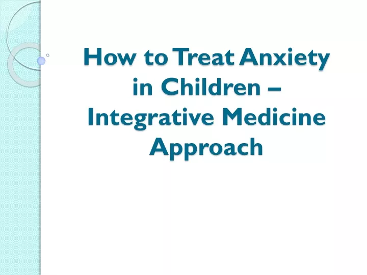 how to treat anxiety in children integrative medicine approach