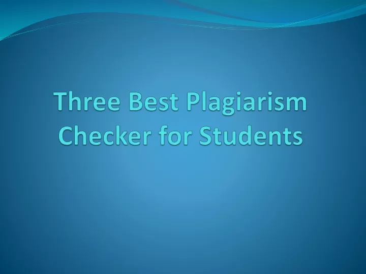 three best plagiarism checker for students