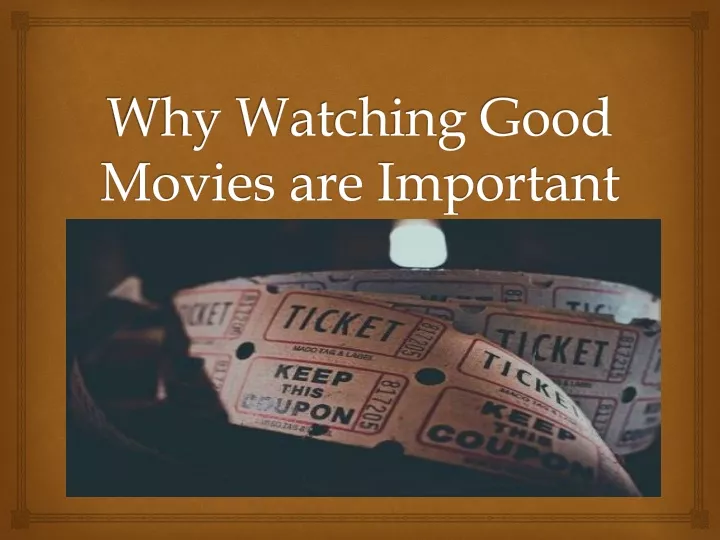 why watching good movies are important