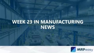 week 23 in manufacturing news