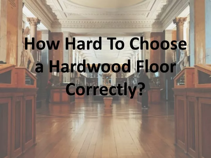 how hard to choose a hardwood floor correctly