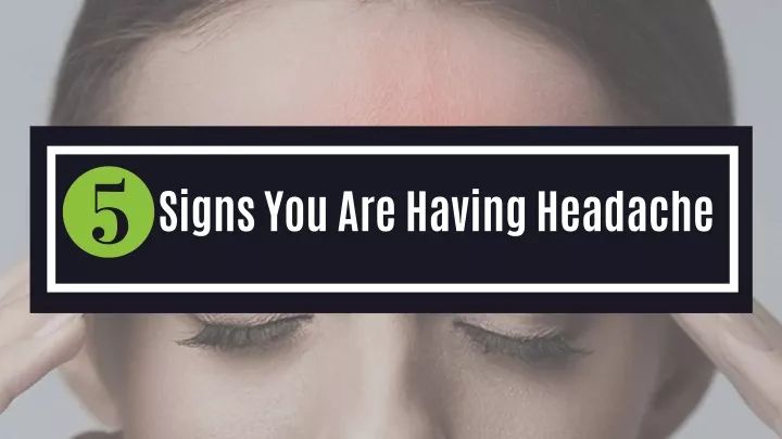 signs you are having headache