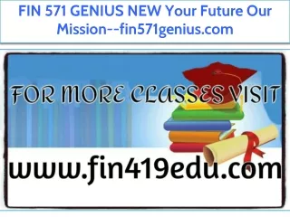 FIN 571 GENIUS NEW Your Future Our Mission--fin571genius.com