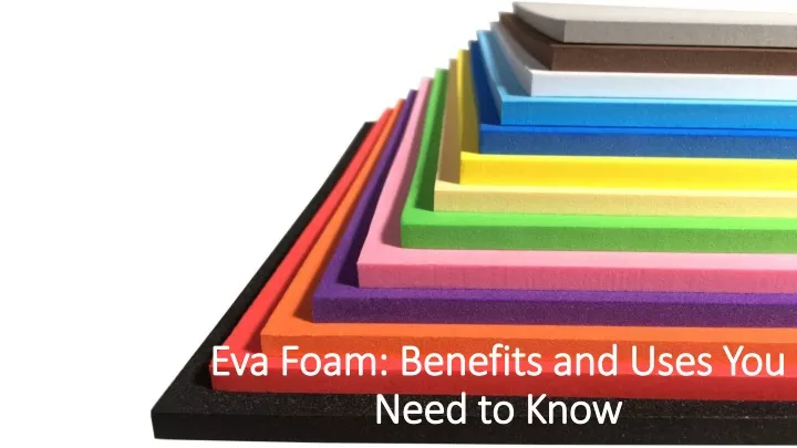 eva foam benefits and uses you need to know