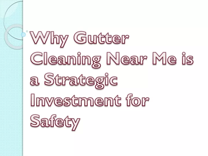 why gutter cleaning near me is a strategic investment for safety