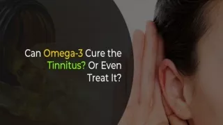 Can Omega-3 Cure the Tinnitus | Tinnitus Treatment