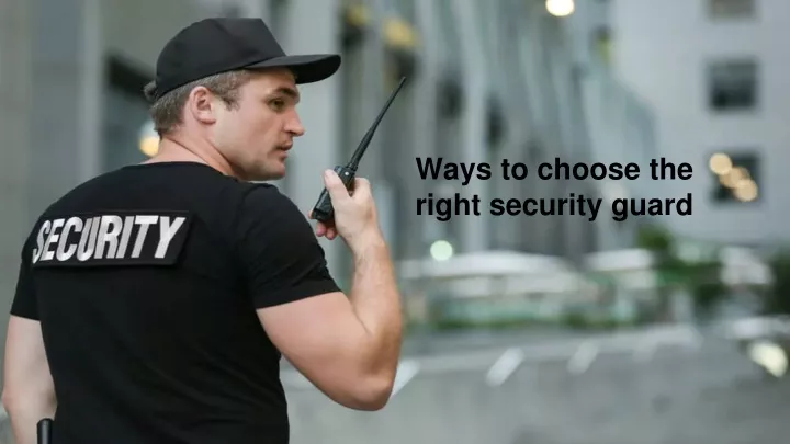 ways to choose the right security guard