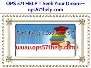 OPS 571 HELP T Seek Your Dream--ops571help.com