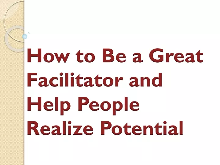 how to be a great facilitator and help people realize potential