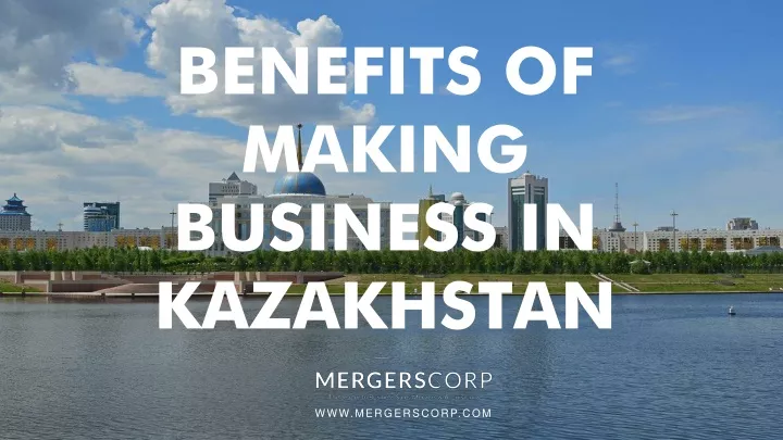 benefits of making business in kazakhstan