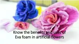know the benefits and uses of eva foam in artificial flowers