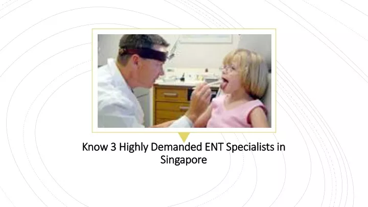 know 3 highly demanded ent specialists in singapore