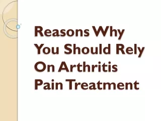 Reasons Why You Should Rely On Arthritis Pain Treatment