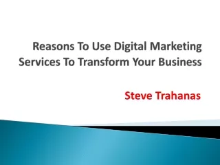 Steve Trahanas - Reasons To Use Digital Marketing Services To Transform Your Business