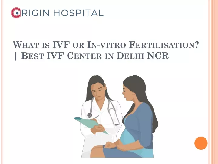 what is ivf or in vitro fertilisation best ivf center in delhi ncr