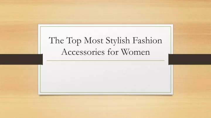 the top most stylish fashion accessories for women