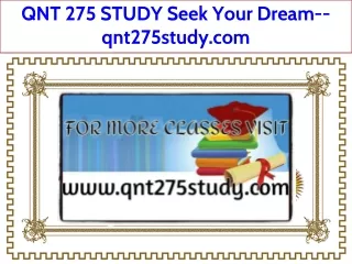 QNT 275 STUDY Seek Your Dream--qnt275study.com