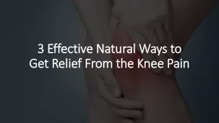 3 effective natural ways to get relief from the knee pain