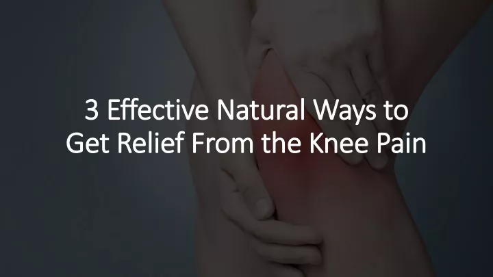 3 effective natural ways to get relief from the knee pain