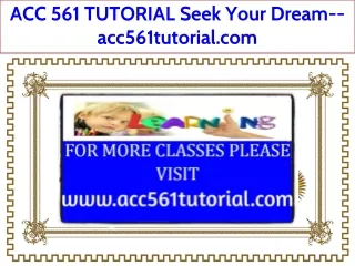 ACC 561 TUTORIAL Seek Your Dream--acc561tutorial.com