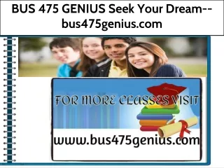 BUS 475 GENIUS Seek Your Dream--bus475genius.com