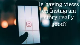 is having views on instagram story really good