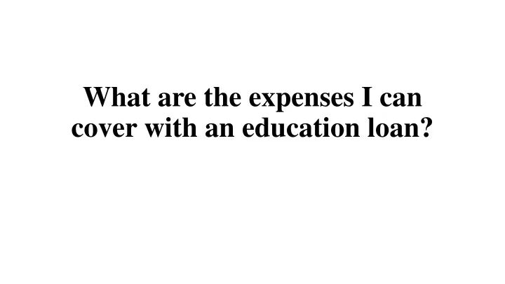 what are the expenses i can cover with an education loan