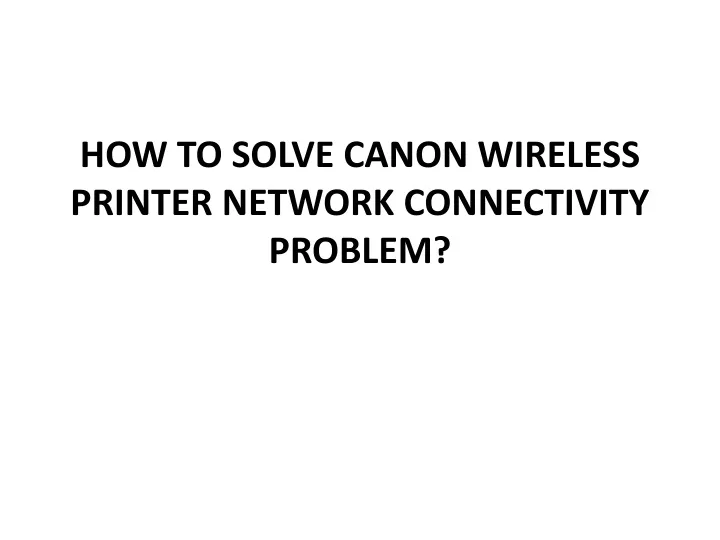 how to solve canon wireless printer network connectivity problem