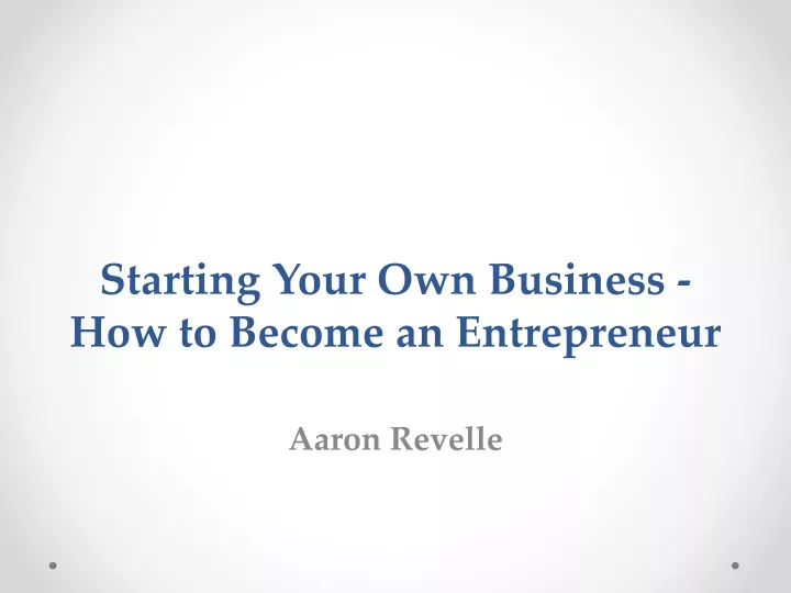 starting your own business how to become an entrepreneur