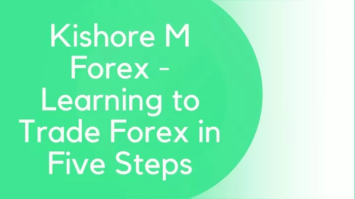 kishore m forex learning to trade forex in five