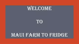 welcome to maui farm to fridge