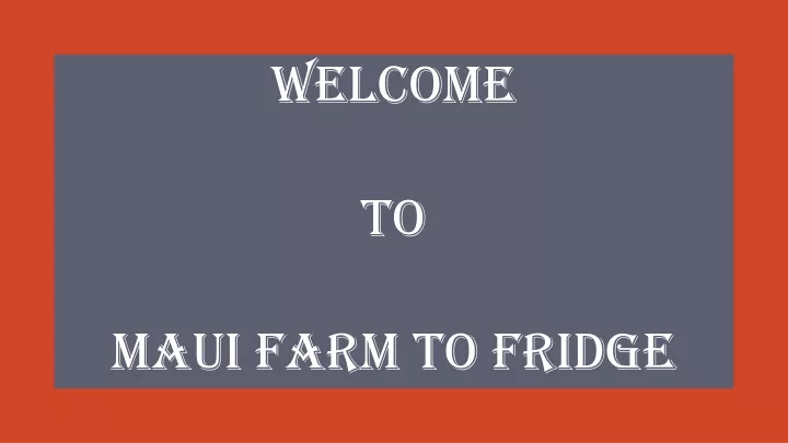 welcome to maui farm to fridge