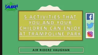 5 Activities that You and Your Children Can Enjoy at Trampoline Park