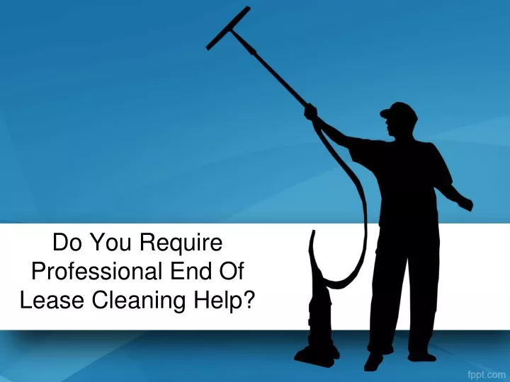 do you require professional end of lease cleaning