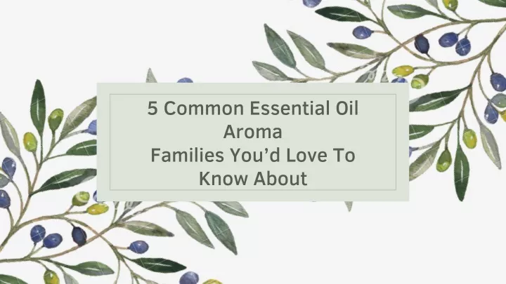 5 common essential oil aroma families you d love