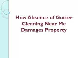 How Absence of Gutter Cleaning Near Me Damages Property