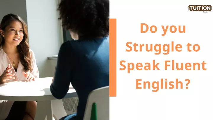 do you struggle to speak fluent english