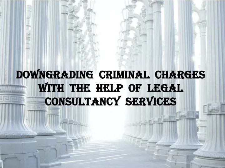 downgrading criminal charges with the help of legal consultancy services