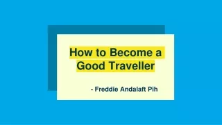Freddie Andalaft Pih: Tips to Become a Good Traveller