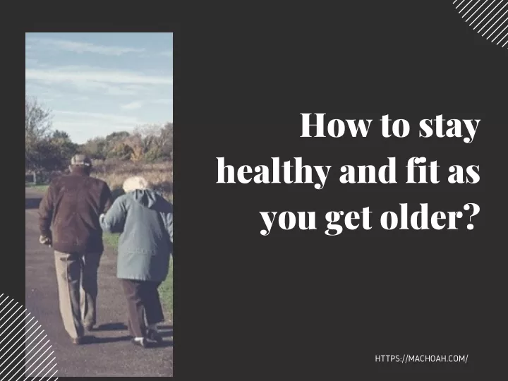 how to stay healthy and fit as you get older