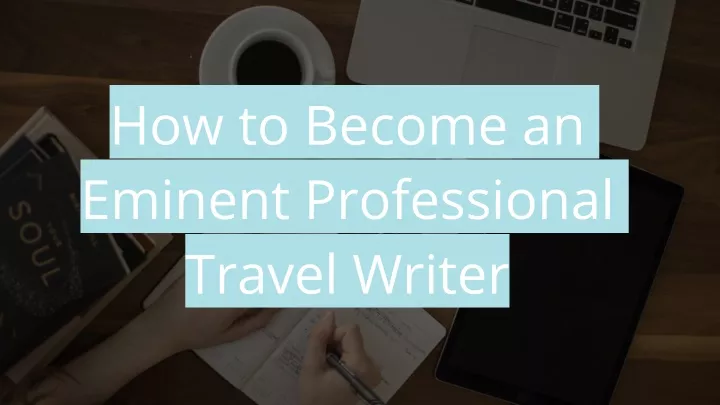 how to become an eminent professional travel writer