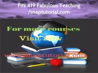 FIN 419 Fabulous Teaching / snaptutorial.com
