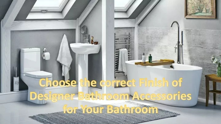 choose the correct finish of designer bathroom accessories for your bathroom