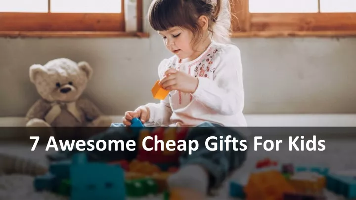7 awesome cheap gifts for kids